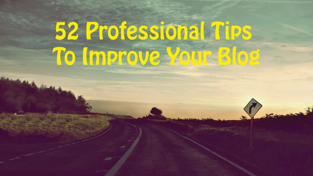 52 Professional Tips To Improve Your Blog