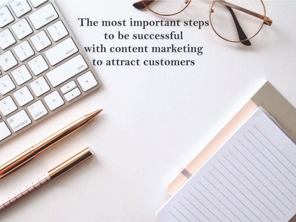 The most important steps to be successful with content marketing to attract customers