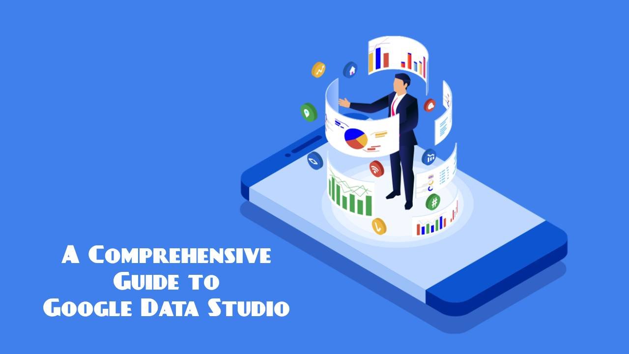A Comprehensive Guide to Google Data Studio