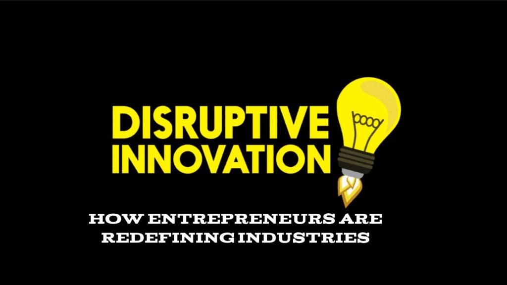 Disruptive Innovation: How Entrepreneurs Are Redefining Industries