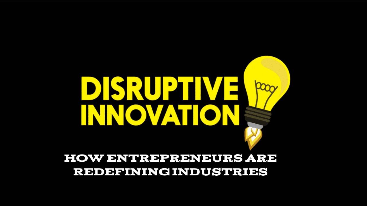 Disruptive Innovation: How Entrepreneurs Are Redefining Industries