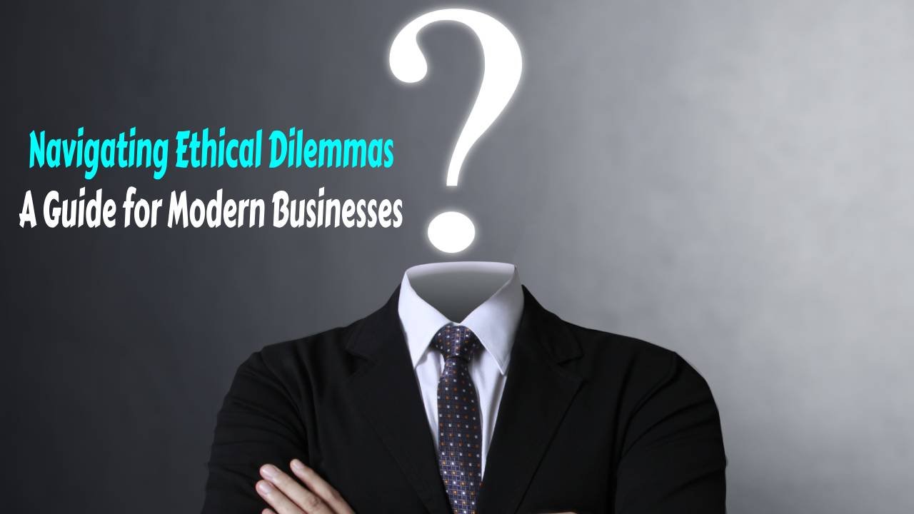 Navigating Ethical Dilemmas: A Guide for Modern Businesses