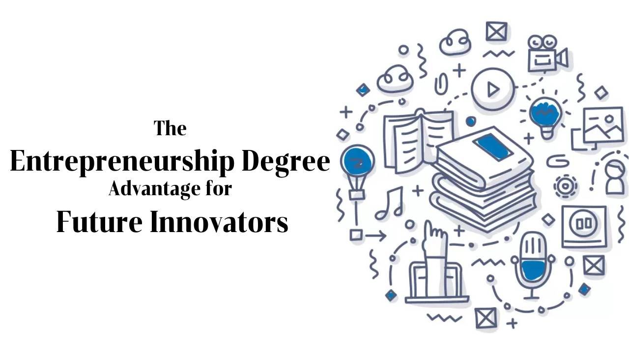 The Entrepreneurship Degree Advantage for Future Innovators